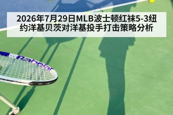 2026年7月29日MLB波士顿红袜5-3纽约洋基贝茨对洋基投手打击策略分析